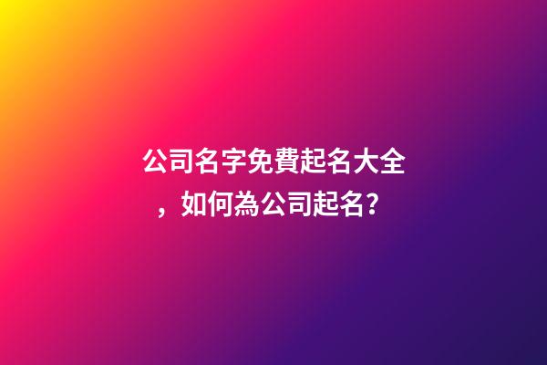 公司名字免費起名大全，如何為公司起名？